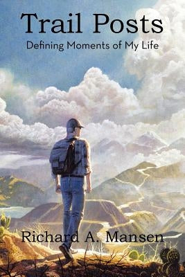 Trail Posts: Defining Moments of My Life by Mansen, Richard a.
