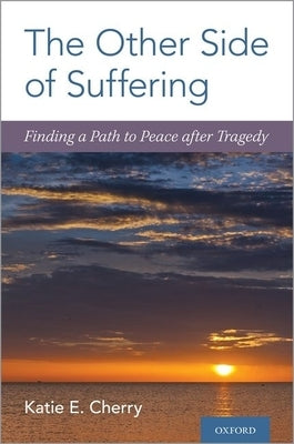 The Other Side of Suffering: Finding a Path to Peace After Tragedy by Cherry, Katie E.