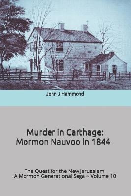 Murder in Carthage: Mormon Nauvoo in 1844 by Hammond, John J.