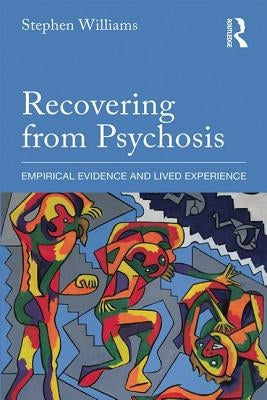 Recovering from Psychosis: Empirical Evidence and Lived Experience by Williams, Stephen