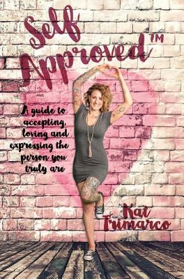 Self Approved: A Guide to Accepting, Loving and Expressing the Person you Truly are by Trimarco, Kat