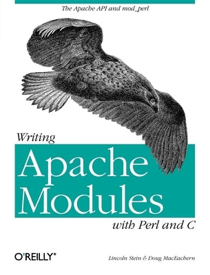 Writing Apache Modules with Perl and C: The Apache API and mod_perl by MacEachern, Doug