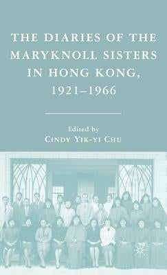 The Diaries of the Maryknoll Sisters in Hong Kong, 1921-1966 by Chu, C.