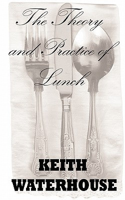 The Theory and Practice of Lunch by Waterhouse, Keith