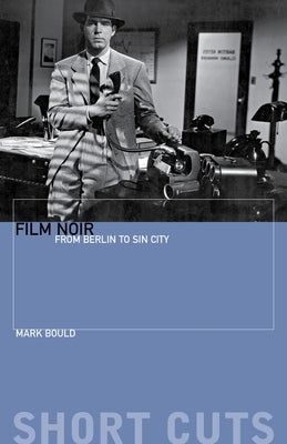 Film Noir: From Berlin to Sin City by Bould, Mark