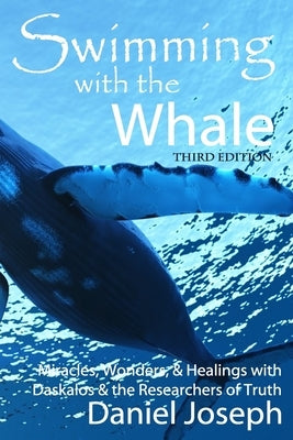 Swimming With The Whale: The Miracles, Wonders and Healings with Daskalos & the Researchers of Truth by Atteshli, Panayiota
