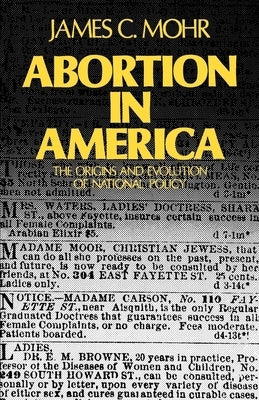 Abortion in America: The Origins and Evolution of National Policy, 1800-1900 by Mohr, James C.