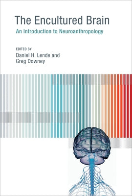 The Encultured Brain: An Introduction to Neuroanthropology by Lende, Daniel H.