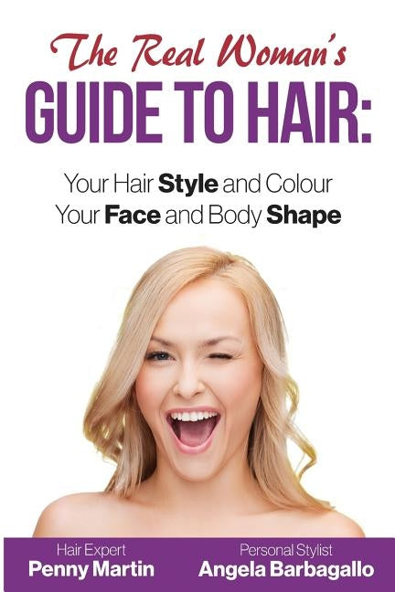 The Real Woman's Guide to Hair: Simple Tips for Your Hair Style and Colour and Face and Body Shape by Martin, Penny
