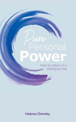 Pure Personal Power: Tools to Collect on a Healing Journey by Onneby, Helena