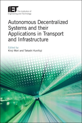 Autonomous Decentralized Systems and Their Applications in Transport and Infrastructure by Mori, Kinji