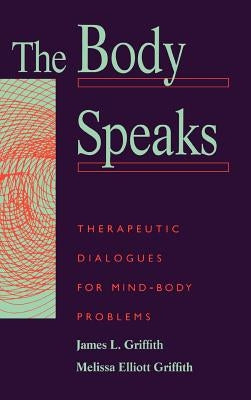 The Body Speaks: Theraputic Dialogues for Mind-Body Problems by Griffith, James