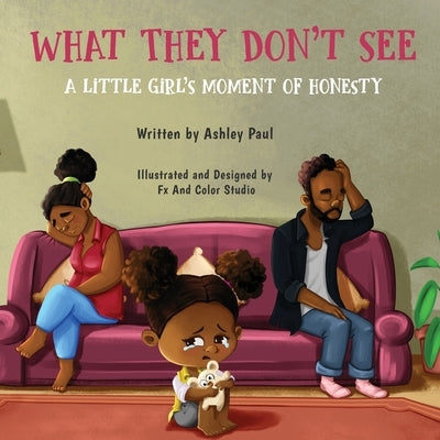 What They Don't See: A Little Girl's Moment of Honesty by Paul, Ashley M.