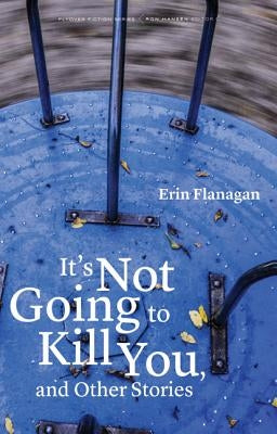 It's Not Going to Kill You, and Other Stories by Flanagan, Erin