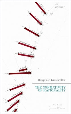 The Normativity of Rationality by Kiesewetter, Benjamin