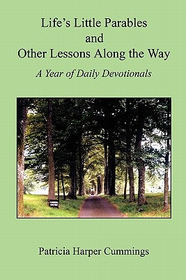 Life's Little Parables and Other Lessons Along the Way - A Year of Daily Devotionals - Second Edition by Cummings, Patricia Harper