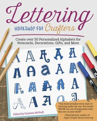Lettering Workshop for Crafters: Create Over 50 Personalized Alphabets for Notecards, Decorations, Gifts, and More by McNeill, Suzanne
