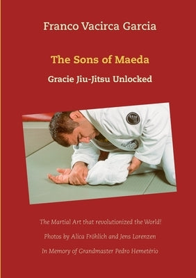 The Sons of Maeda: Gracie Jiu-Jitsu Unlocked by Vacirca, Franco