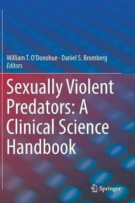 Sexually Violent Predators: A Clinical Science Handbook by O'Donohue, William T.