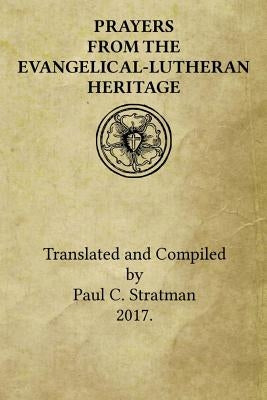 Prayers from the Evangelical-Lutheran Heritage by Stratman, Paul C.