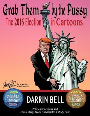 Grab Them by the Pussy: The 2016 Election in Cartoons by Bell, Darrin