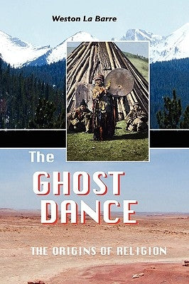 The Ghost Dance: The Origins of Religion by La Barre, Weston
