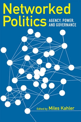 Networked Politics: Agency, Power, and Governance by Kahler, Miles