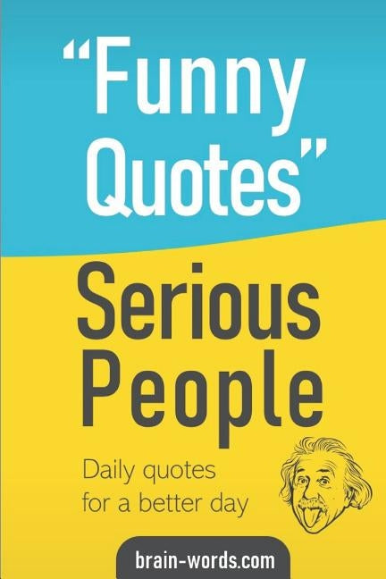 Funny Quotes Serious People: Daily quotes for a better day by Words, Brain