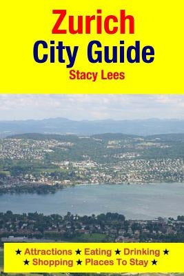Zurich City Guide: Attractions, Eating, Drinking, Shopping & Places To Stay by Lees, Stacy