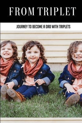 From Triplet: Journey To Become A Dad With Triplets: How To Be A Good Father And Husband by Flechas, Mohammad