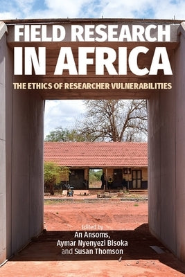 Field Research in Africa: The Ethics of Researcher Vulnerabilities by Ansoms, An