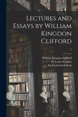 Lectures and Essays by William Kingdon Clifford; 2 by Clifford, William Kingdon 1845-1879