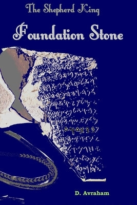 The Shepherd King: Book One, The Foundation Stone by Avraham, D.