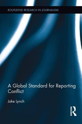 A Global Standard for Reporting Conflict by Lynch, Jake