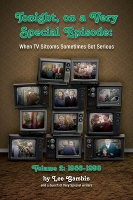 Tonight, On A Very Special Episode When TV Sitcoms Sometimes Got Serious Volume 2 (hardback): 1986-1998: 1957-1985 by Gambin, Lee