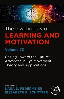 Gazing Toward the Future: Advances in Eye Movement Theory and Applications: Volume 73 by Federmeier, Kara