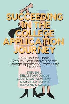 Succeeding in the College Application Journey: An All-in-One: Step-by-Step Analysis of the College Application Process by Students by Duque, Sebastian