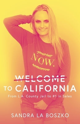 Welcome to California: From L.A. County Jail to #1 in Sales by Boszko, Sandra L. a.