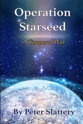 Operation Starseed: A Temporal War by Slattery, Peter