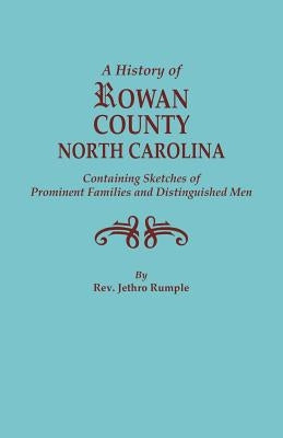 History of Rowan County, North Carolina, Containing Sketches of Prominent Families and Distinguished Men (Bicentennial) by Rumple, Jethro
