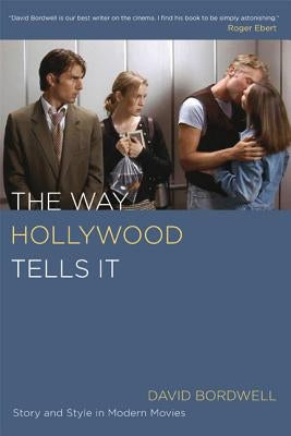 The Way Hollywood Tells It: Story and Style in Modern Movies by Bordwell, David