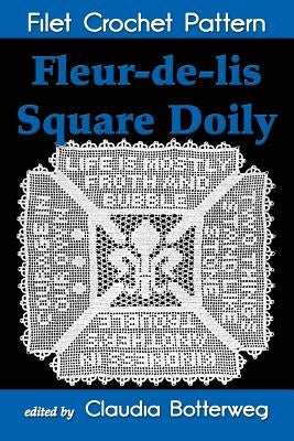 Fleur-de-lis Square Doily Filet Crochet Pattern: Complete Instructions and Chart by Botterweg, Claudia