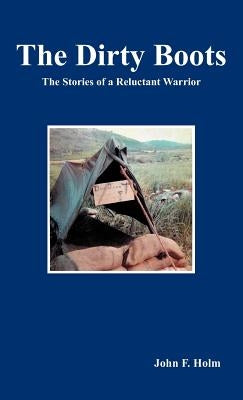 The Dirty Boots: The Stories of a Reluctant Warrior by Holm, John F.