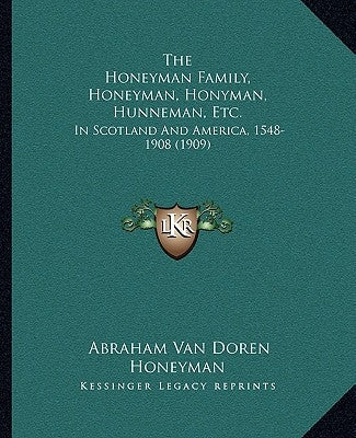The Honeyman Family, Honeyman, Honyman, Hunneman, Etc.: In Scotland And America, 1548-1908 (1909) by Honeyman, Abraham Van Doren