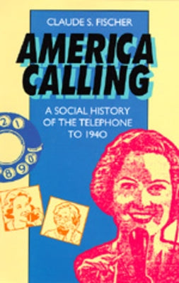 America Calling: A Social History of the Telephone to 1940 by Fischer, Claude S.