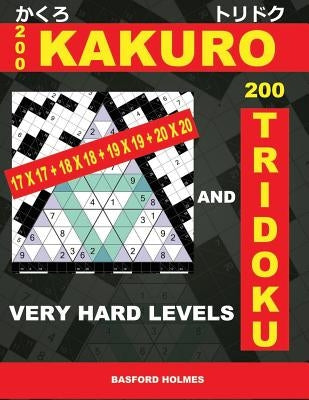 200 Kakuro 17x17 + 18x18 + 19x19 + 20x20 and 200 Tridoku Very Hard Levels.: Very Challenging Sudoku Puzzles. Holmes Presents the Airbook Heavy Logic P by Holmes, Basford
