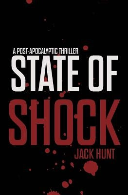 State of Shock - A Post-Apocalyptic Survival Thriller by Hunt, Jack