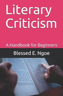Literary Criticism: A Handbook for Beginners by Ngoe, Blessed E.