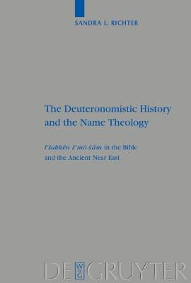 The Deuteronomistic History and the Name Theology: Leshakken Shemo Sham in the Bible and the Ancient Near East by Richter, Sandra L.