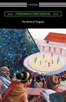 The Birth of Tragedy: (Translated by William A. Haussmann) by Nietzsche, Friedrich Wilhelm